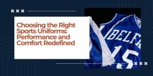 Choosing the Right Sports Uniforms: Performance and Comfort Redefined