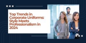 Top Trends in Corporate Uniforms_ Style Meets Professionalism in 2024
