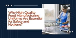 Why High-Quality Food Manufacturing Uniforms Are Essential for Safety and Hygiene