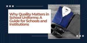Why Quality Matters in School Uniforms_ A Guide for Schools and Institutions - Featured
