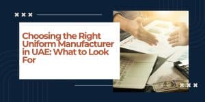Choosing the Right Uniform Manufacturer in UAE: What to Look For