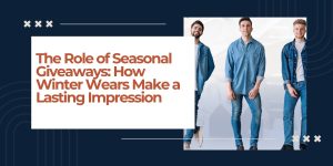 The Role of Seasonal Giveaways: How Winter Wears Make a Lasting Impression