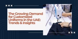 The Growing Demand for Customized Uniforms in the UAE