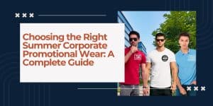 Choosing the Right Summer Corporate Promotional Wear: A Complete Guide