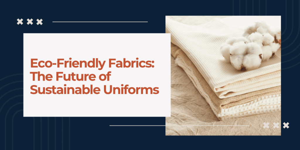 Eco-Friendly Fabrics for Smarter, Sustainable Uniforms